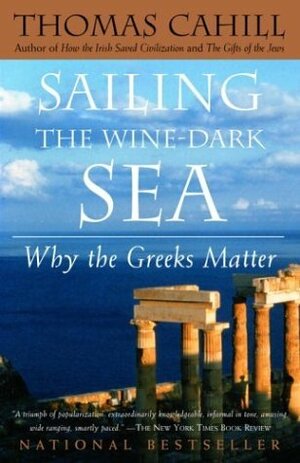Sailing the Wine-dark Sea: Why the Greeks Matter by Thomas Cahill, Minnie Harrington