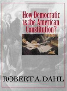 How Democratic Is the American Constitution? by Robert A. Dahl