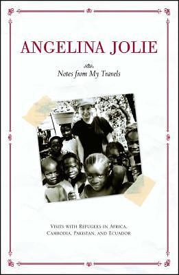 Notes from My Travels: Visits with Refugees in Africa, Cambodia, Pakistan and Ecuador by Angelina Jolie