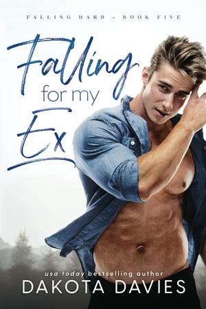 Falling for My Ex: A small town second chance romance by Dakota Davies, Dakota Davies