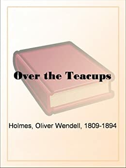 Over the Teacups by Oliver Wendell Holmes Sr.