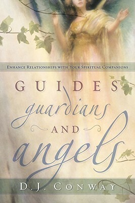 Guides, Guardians and Angels: Enhance Relationships with Your Spiritual Companions by D.J. Conway