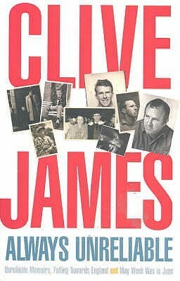 Always Unreliable: Unreliable Memoirs / Falling Towards England / May Week Was in June by Clive James