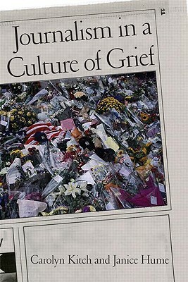 Journalism in a Culture of Grief by Carolyn Kitch, Janice Hume