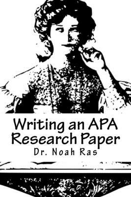 Writing an APA Research Paper: American Psychological Association 2015 by Noah Ras