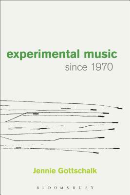 Experimental Music Since 1970 by Jennie Gottschalk
