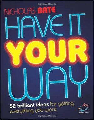 Have It Your Way (52 Brilliant Ideas) by Nicholas Bate