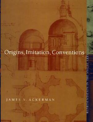 Origins, Imitation, Conventions: Representation in the Visual Arts by James S. Ackerman