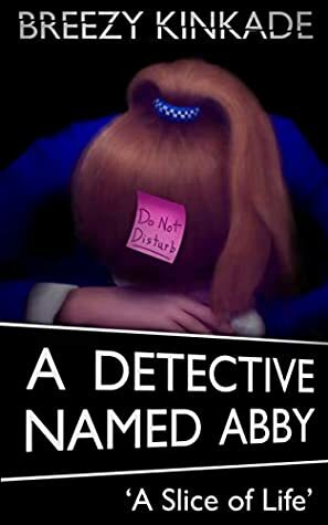 A Detective Named Abby: A Slice of Life by Breezy Kinkade