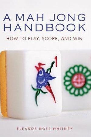 Mah Jong Handbook: How to Play, Score, and Win by Ellie Whitney, Ellie Whitney