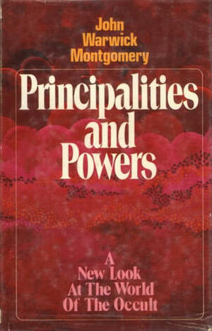 Principalities And Powers; The World Of The Occult by John Warwick Montgomery