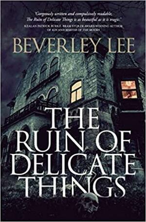 The Ruin of Delicate Things by Beverley Lee