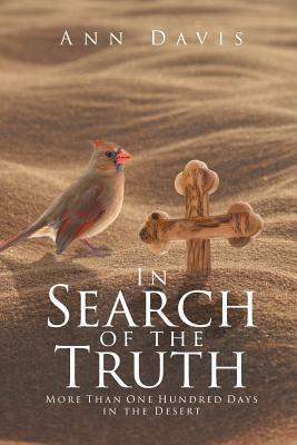 In Search of the Truth: More Than One Hundred Days in the Desert by Ann Davis