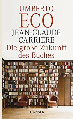 Die große Zukunft des Buches: Gespräche mit Jean-Philippe de Tonnac by Umberto Eco