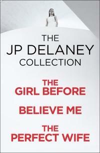 The Girl Before / Believe Me / The Perfect Wife by JP Delaney