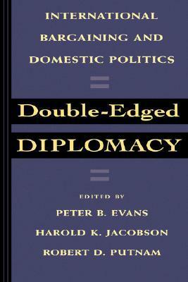 Double-Edged Diplomacy: International Bargaining and Domestic Politics by Peter B. Evans, Harold K. Jacobson