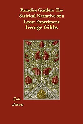 Paradise Garden: The Satirical Narrative of a Great Experiment by George Gibbs