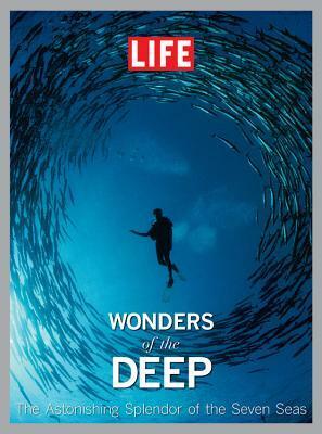 LIFE Wonders of the Deep: The Astonishing Splendor of the Seven Seas by LIFE Magazine