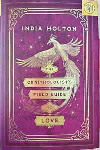 The Ornithologist's Field Guide to Love by India Holton