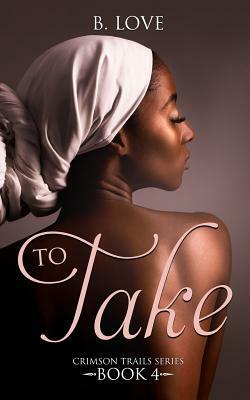 To Take: Crimson Trails Series Book 4 by B. Love