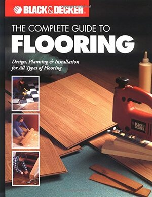 The Complete Guide to Flooring by Black &amp; Decker