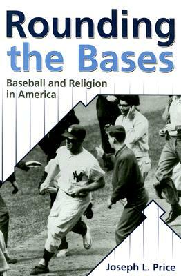 Rounding the Bases: Baseball and Religion in America by Joseph L. Price