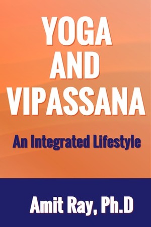 Yoga and Vipassana: An Integrated Life Style by Amit Ray