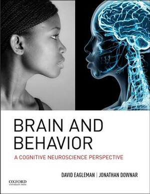 Brain and Behavior: A Cognitive Neuroscience Perspective by Jonathan Downar, David Eagleman