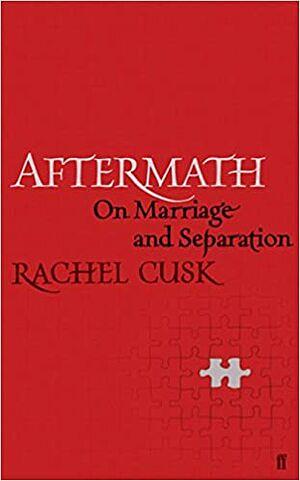 Aftermath: On Marriage and Separation by Rachel Cusk