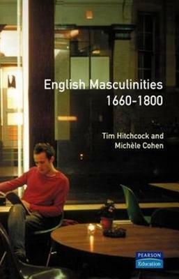 English Masculinities, 1660-1800 by Tim Hitchcock, Michele Cohen