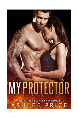My Protector: A Firefighter Secret Baby Romance by Ashlee Price