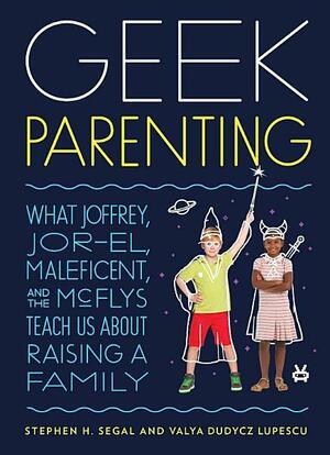 Earth's Mightiest Parents!: How Geek Culture Teaches Us to Raise Good Kids by Valya Dudycz Lupescu, Stephen H. Segal