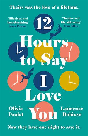 12 Hours To Say I Love You: Perfect for all fans of ONE DAY by Olivia Poulet, Olivia Poulet, Laurence Dobiesz