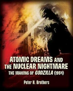Atomic Dreams and the Nuclear Nightmare: The Making of Godzilla (1954) by Peter Brothers