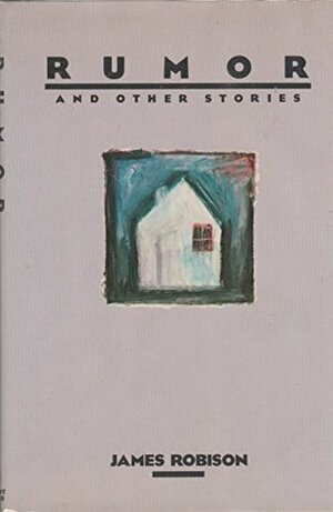 Rumor and Other Stories by James Robison