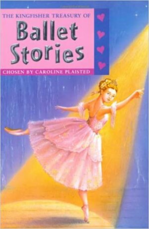The Kingfisher Treasury of Ballet Stories by Caroline Plaisted