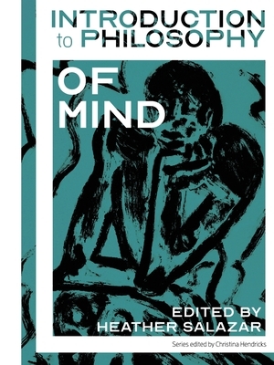 Introduction to Philosophy: Philosophy of Mind by Christina Hendricks, Heather Salazar