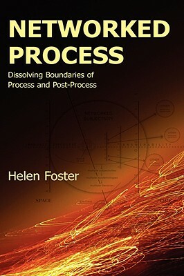 Networked Process: Dissolving Boundaries of Process and Post-Process by Helen Foster
