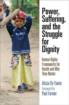 Power, Suffering, and the Struggle for Dignity: Human Rights Frameworks for Health and Why They Matter by Alicia Ely Yamin