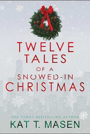 Twelve tales of a snowed in Christmas  by Kat T. Masen, Kat T Masen