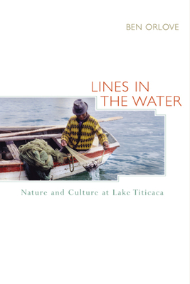 Lines in the Water: Nature and Culture at Lake Titicaca by Ben Orlove