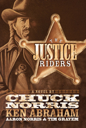 The Justice Riders by Ken Abraham, Aaron Norris, Chuck Norris, Tim Grayem