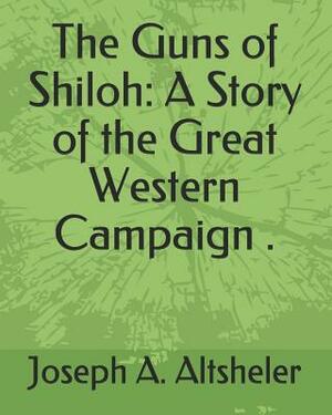 The Guns of Shiloh: A Story of the Great Western Campaign . by Joseph a. Altsheler