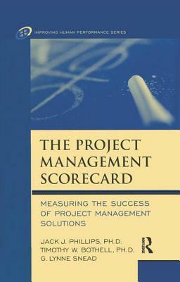 The Project Management Scorecard: Measuring the Success of Project Management Solutions by Jack J. Phillips, G. Lynne Snead, Timothy W. Bothell