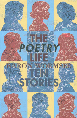 The Poetry Life: Ten Stories by Baron Wormser