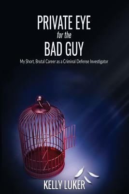 Private Eye for the Bad Guy: My Short, Brutal Career as a Criminal Defense Investigator by Jean Boles, Kelly Luker