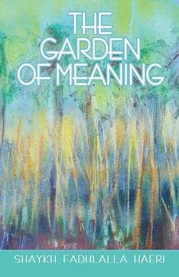 The Garden of Meaning by Shaykh Fadhlalla Haeri