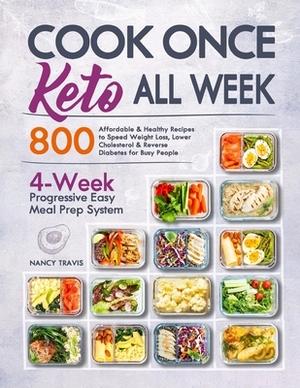 Cook Once, Keto All Week: 4-Week Progressive Easy Keto Meal Prep System with 800 Affordable & Healthy Recipes to Speed Weight Loss, Lower Choles by Nancy Travis