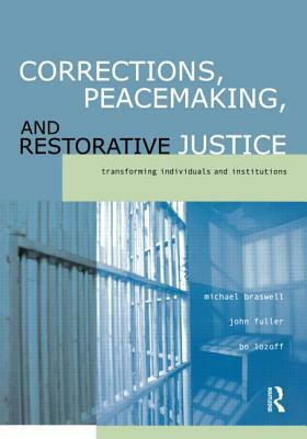 Corrections, Peacemaking and Restorative Justice: Transforming Individuals and Institutions by John Fuller, Bo Lozoff, Michael Braswell