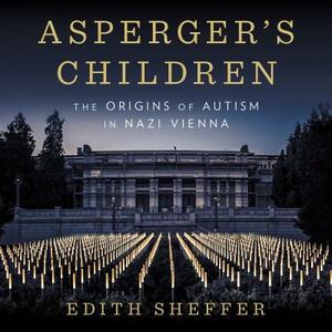 Asperger's Children: The Origins of Autism in Nazi Vienna by Edith Sheffer